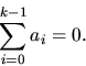 \begin{displaymath}
\sum_{i=0}^{k-1}a_{i}=0.\end{displaymath}
