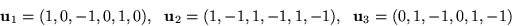 \begin{displaymath}
{\mathbf u}_{1}=(1,0,-1,0,1,0), \ \ {\mathbf
u}_{2}=(1,-1,1,-1,1,-1), \ \ {\mathbf u}_{3}=(0,1,-1,0,1,-1)
\end{displaymath}