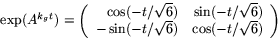 \begin{displaymath}
\mbox{exp}(A^{k_{g}t})=\left(
 \begin{array}
{rrr}
 \cos(-t/...
 ...)\\  -\sin(-t/\sqrt{6})&\cos(-t/\sqrt{6})
 \end{array}\right)
 \end{displaymath}