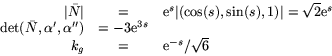 \begin{displaymath}
\begin{array}
{rcl}
 \vert\bar{N}\vert&=&\mbox{e}^{s}\vert(\...
 ...-3\mbox{e}^{3s}\\  k_{g}&=&\mbox{e}^{-s}/\sqrt{6}
 \end{array} \end{displaymath}