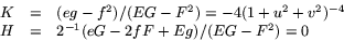 \begin{displaymath}
\begin{array}
{rcl}
 K &=& (eg-f^{2})/(EG-F^{2})= -4(1+u^{2}...
 ...2})^{-4}\\  H &=& 2^{-1}(eG-2fF+Eg)/(EG-F^{2})= 0
 \end{array} \end{displaymath}