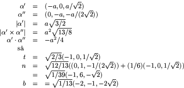 \begin{displaymath}
\begin{array}
{rcl}
 \alpha'&=&(-a,0,a/\sqrt{2})\\  \alpha''...
 ...1,6,-\sqrt{2})\\  b&=&=\sqrt{1/13}(-2,-1,-2\sqrt{2})\end{array}\end{displaymath}