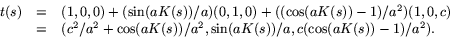 \begin{displaymath}
\begin{array}
{rcl}
t(s)&=&(1,0,0)+(\sin(aK(s))/a)(0,1,0)+((...
 ...(aK(s))/a^{2},\sin(aK(s))/a,c(\cos(aK(s))-1)/a^{2}).\end{array}\end{displaymath}