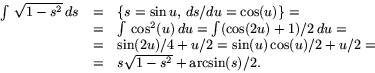 \begin{displaymath}
\begin{array}
{rcl}
\int\,\sqrt{1-s^{2}}\,ds&=&\{s=\sin u,\,...
 ...u)\cos(u)/2+u/2=\\  &=&s\sqrt{1-s^{2}}+\arcsin(s)/2.\end{array}\end{displaymath}