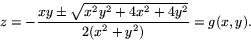 \begin{displaymath}
z=-\frac{xy\pm\sqrt{x^{2}y^{2}+4x^{2}+4y^{2}}}{2(x^{2}+y^{2})}=g(x,y).\end{displaymath}