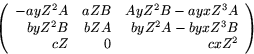 \begin{displaymath}
\left(
 \begin{array}
{rrr}
 -ayZ^{2}A&aZB&AyZ^{2}B-ayxZ^{3}...
 ...{2}B&bZA&byZ^{2}A-byxZ^{3}B\\  cZ&0&cxZ^{2}
 \end{array}\right)\end{displaymath}