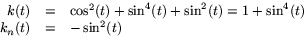 \begin{displaymath}
\begin{array}
{rcl}
 k(t)&=&\cos^{2}(t)+\sin^{4}(t)+\sin^{2}(t)=1+\sin^{4}(t)\\  k_{n}(t)&=& -\sin^{2}(t)\end{array}\end{displaymath}