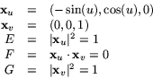 \begin{displaymath}
\begin{array}
{rcl}
\mathbf x_{u}&=&(-\sin(u),\cos(u),0)\\ \...
 ...athbf x_{v}=0\\ G&=&\vert\mathbf x_{v}\vert^{2}=1\\ \end{array}\end{displaymath}