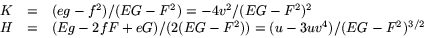 \begin{displaymath}
\begin{array}
{rcl}
K&=&(eg-f^{2})/(EG-F^{2})=-4v^{2}/(EG-F^...
 ...g-2fF+eG)/(2(EG-F^{2}))=(u-3uv^{4})/(EG-F^{2})^{3/2}\end{array}\end{displaymath}