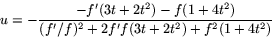 \begin{displaymath}
u=-\frac{-f'(3t+2t^{2})-f(1+4t^{2})}
 {(f'/f)^{2}+2f'f(3t+2t^{2})+f^{2}(1+4t^{2})} 
 \end{displaymath}