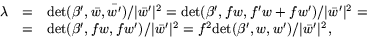 \begin{displaymath}
\begin{array}
{rcl}
 \lambda&=&\mbox{det}(\beta',\bar{w},\ba...
 ...}\mbox{det}(\beta',w,w')/\vert\bar{w}'\vert^{2}, 
 \end{array} \end{displaymath}