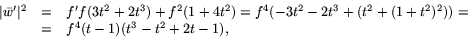 \begin{displaymath}
\begin{array}
{rcl}
 \vert\bar{w}'\vert^{2}&=&f'f(3t^{2}+2t^...
 ...t^{2})^{2}))=\\  &=&f^{4}(t-1)(t^{3}-t^{2}+2t-1),
 \end{array} \end{displaymath}