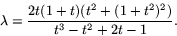 \begin{displaymath}
\lambda=\frac{2t(1+t)(t^{2}+(1+t^{2})^{2})}{t^{3}-t^{2}+2t-1}.
 \end{displaymath}