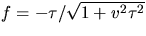 $f=-\tau/\sqrt{1+v^{2}\tau^{2}}$