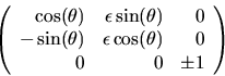 \begin{displaymath}
\left(
 \begin{array}
{rrr}
 \cos(\theta)&\epsilon\sin(\thet...
 ...eta)&\epsilon\cos(\theta)& 0\\  0&0&\pm 1
 \end{array}\right)
 \end{displaymath}