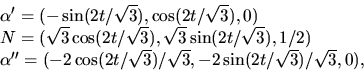 \begin{displaymath}
\begin{array}
{l}
 \alpha'=(-\sin(2t/\sqrt{3}),\cos(2t/\sqrt...
 ...qrt{3})/\sqrt{3},-2\sin(2t/\sqrt{3})/\sqrt{3},0),
 \end{array} \end{displaymath}