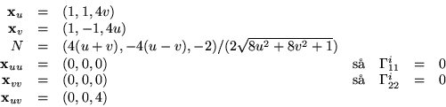 \begin{displaymath}
\begin{array}
{rclcrcl}
 \mathbf x_{u}&=& (1,1,4v)\\  \mathb...
 ...\Gamma^{i}_{22}&=&0\\  \mathbf x_{uv}&=&(0,0,4)\\  \end{array} \end{displaymath}