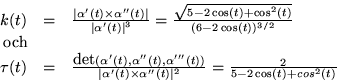 \begin{displaymath}
\begin{array}
{rcl}
 k(t)&=& \frac{\vert\alpha'(t)\times\alp...
 ...)\vert^{2}}=
 \frac{2}{5-2\cos(t)+cos^{2}(t)}\\  
 \end{array} \end{displaymath}