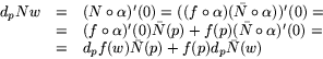 \begin{displaymath}
\begin{array}
{rcl}
 d_{p}Nw&=&
 (N\circ \alpha)'(0)=((f\cir...
 ...)=\\  &=& d_{p}f(w)\bar{N}(p)+f(p)d_{p}\bar{N}(w)
 \end{array} \end{displaymath}