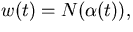 $w(t)=N(\alpha(t)),$