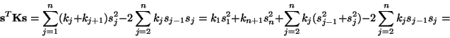 \begin{displaymath}
{\bf s}^T{\bf K}{\bf s}=\sum_{j=1}^n(k_j+k_{j+1})s_j^2-2\sum...
...sum_{j=2}^nk_{j}(s_{j-1}^2+s_j^2)
-2\sum_{j=2}^nk_js_{j-1}s_j=
\end{displaymath}