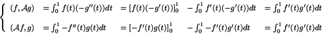 \begin{displaymath}
\left\{
\begin{array}{lllll}
(f,{\cal A}g)&=\int_0^1f(t)(-g'...
...\int_0^1-f'(t)g'(t)dt&=\int_0^1f'(t)g'(t)dt
\end{array}\right.
\end{displaymath}