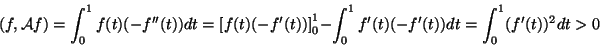 \begin{displaymath}
(f,{\cal A}f)=\int_0^1f(t)(-f''(t))dt=\left[f(t)(-f'(t))\right]_0^1-
\int_0^1f'(t)(-f'(t))dt= \int_0^1(f'(t))^2dt>0
\end{displaymath}