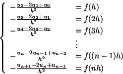 \begin{displaymath}
\left\{\begin{array}{ll}
-\frac{u_2-2u_1+u_0}{h^2}&=f(h)\\ [...
...m]
-\frac{u_{n+1}-2u_n+u_{n-1}}{h^2}&=f(nh)
\end{array}\right.
\end{displaymath}