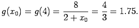 $\displaystyle g(x_0)=g(4)=\frac{8}{2+x_0}=\frac{4}{3}=1.75.$
