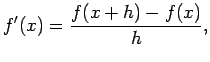 $\displaystyle f'(x) = \frac{f(x+h)-f(x)}{h},$