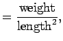 $\displaystyle = \frac{\text{weight}}{\text{length}^2},$