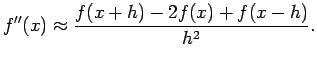 $\displaystyle f''(x) \approx \frac{f(x+h)-2f(x)+f(x-h)}{h^2}.$
