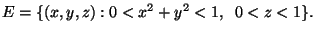 $E=\{(x,y,z): 0<x^2+y^2<1, \;\; 0<z<1\}.$