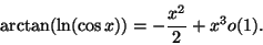 \begin{displaymath}\arctan ( \ln(\cos x ))= -\frac{x^2}{2}+x^3o(1).\end{displaymath}