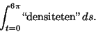 \begin{displaymath}\int_{t=0}^{6\pi} \mbox{\lq\lq densiteten''}\, ds.\end{displaymath}