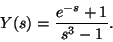 \begin{displaymath}Y(s)=\frac{e^{-s}+1}{s^3-1}.\end{displaymath}