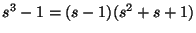 $s^3-1=(s-1)(s^2+s+1)$