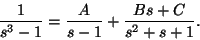 \begin{displaymath}\frac{1}{s^3-1}=\frac{A}{s-1}+\frac{Bs+C}{s^2+s+1}.\end{displaymath}