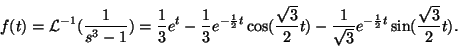 \begin{displaymath}f(t)=\mathcal{L}^{-1}(\frac{1}{s^3-1})=\frac{1}{3} e^t-\fra......-\frac{1}{\sqrt{3}} e^{-\frac12 t} \sin(\frac{\sqrt{3}}{2} t).\end{displaymath}