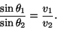\begin{displaymath}\frac{\sin \theta_1}{\sin \theta_2} = \frac{v_1}{v_2}.\end{displaymath}