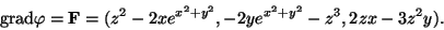 \begin{displaymath}\mbox{grad} \varphi = \mathbf{F}=(z^2-2xe^{x^2+y^2}, -2ye^{x^2+y^2}-z^3, 2zx-3z^2y).\end{displaymath}