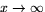 $x\rightarrow \infty$