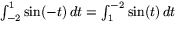 $\int_{-2}^{1}\sin(-t)\,dt=\int_{1}^{-2}\sin(t)\,dt$