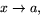 $x\rightarrow a,$
