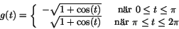 \begin{displaymath}
g(t)=\left\{
\begin{array}{rcl}
-\sqrt{1+\cos(t)} & \mb...
...os(t)} & \mbox{ nr } \pi\leq t\leq 2\pi
\end{array}\right.
\end{displaymath}