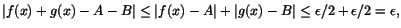 $\vert f(x)+g(x)-A-B\vert\leq
\vert f(x)-A\vert+\vert g(x)-B\vert\leq \epsilon/2+\epsilon/2=\epsilon,$