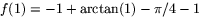 $f(1)=-1+\arctan(1)-\pi/4-1$