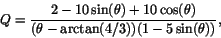 \begin{displaymath}Q=\frac{2-10\sin(\theta)+10\cos(\theta)}{(\theta-\arctan(4/3))(1-5\sin(\theta))},\end{displaymath}