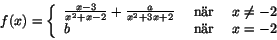 \begin{displaymath}f(x)=\left\{
\begin{array}{lcr}
\frac{x-3}{x^{2}+x-2}+\fr...
... nr }& x\neq -2\\
b&\mbox{ nr }& x=-2
\end{array}\right.\end{displaymath}
