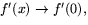 $f'(x)\rightarrow f'(0),$
